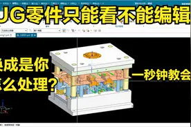 太难了：UG零件只能看不能编辑  怎么解决?老司机一秒钟教会你!视频封面