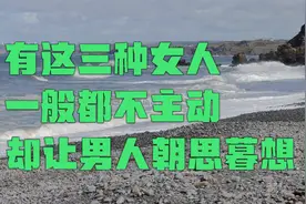 在异性间，有这三种女人一般都不主动，却让男人朝思暮想视频封面