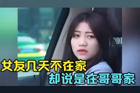 女友几天不在家，谎称是在哥哥家，男孩当场揭穿她的谎言，太解气视频封面
