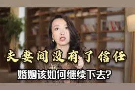 心理咨询师：夫妻间如果没有了信任，婚姻该如何继续下去呢？视频封面