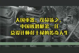 大国重器，以命铸之，中国核潜艇第一任总设计师彭士禄的传奇人生视频封面