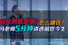 信托到底是啥？怎么赚钱？冯老师5分钟讲透前世今生视频封面