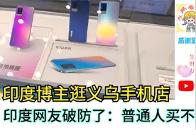 印度博主逛义乌手机店，印度网友破防了：普通人买不起吧视频封面