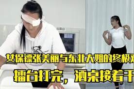 女保镖张美丽与东北大姐张漂亮的终极对决，赢了擂台输了酒桌视频封面