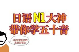 史上最全日语五十音详解一（适用于零基础），“学浪计划”视频封面