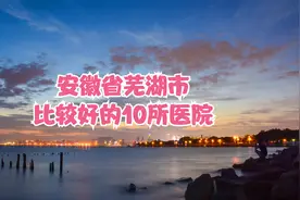 安徽省芜湖市比较好的10所医院视频封面