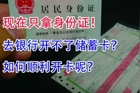 现在只拿身份证，直接去银行开不了储蓄卡了？如何顺利开卡呢？视频封面
