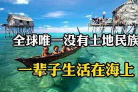 全球唯一没有土地民族，一辈子生活在海上，不被各国所接纳！视频封面