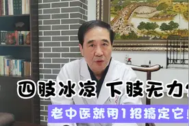 腿脚冰凉、怕冷，下肢无力，腿疼不用怕！医生教你用一招解决它！视频封面