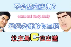 如何塑造令人眼前一亮的主角？猛男老师教你三招，让主角C位出道视频封面