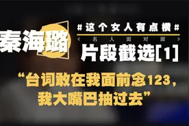 秦海璐【片段截选01】|“台词敢在我面前念123，我大嘴巴抽过去”视频封面