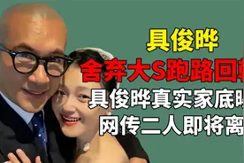 舍弃大S跑路回韩国，具俊晔真实家底被曝光，网传二人即将离婚视频封面