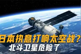 北斗卫星有危险？日本一项绝密计划呼之欲出，或将打响太空战视频封面