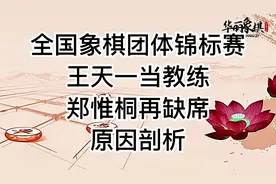 全国象棋团体锦标赛，王天一只当教练，郑惟桐再度缺席。原因剖析视频封面