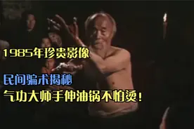 1985年珍贵影像，民间骗术揭秘，气功大师手伸油锅不怕烫！视频封面