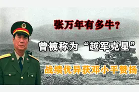 张万年有多牛？曾被称为“越军克星”，战绩优异获邓小平赞扬视频封面