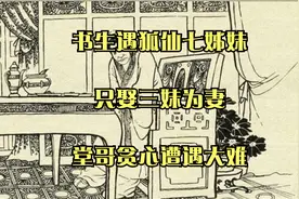 书生遇狐仙七姊妹，只娶三妹为妻，堂哥贪心遭遇大难视频封面