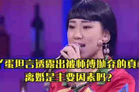 丫蛋坦言透露出被师傅抛弃的真相，离婚是主要因素吗？视频封面