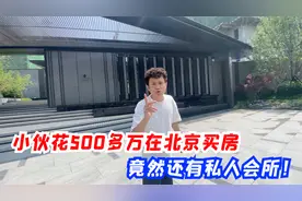 小伙花500多万在北京买房，小区大门太高端了，竟然还有私人会所视频封面