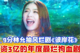 逆天吐槽2.9分林允史诗级烂剧：3亿投资渣特效，土味尬演辣瞎眼！视频封面