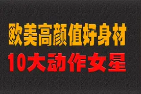 欧美高颜值好身材，10大动作女星，你更喜欢谁？视频封面