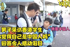 男子采访香港学生：“你觉得自己是中国人吗”，回答令人感动泪目视频封面