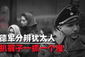 二战德军如何分辨犹太人？除了容貌有区别，扒裤子检查一抓一个准视频封面