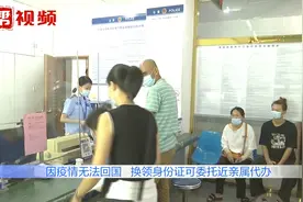 在国外要换领身份证亲属可代办！需现场视频核实，这些材料要备好视频封面