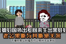 儿媳妇生出黑娃娃，竟是因为从国外出差回来的原因，老公坐不住了视频封面