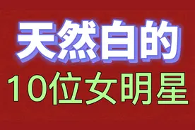 天然白的10位女明星，她们都是肤白如雪，一白遮百丑是真的吗？视频封面