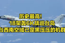 历史最高！18架轰6K战巡台岛，台西南空域已是黑压压的机群视频封面