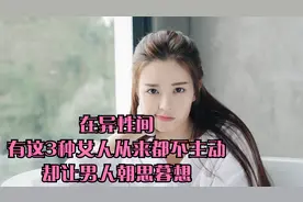 在异性间，有这3种女人从来都不主动，却让男人朝思暮想视频封面