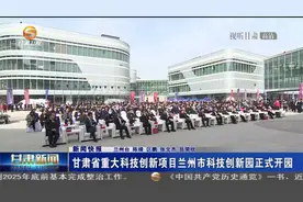 甘肃省重大科技创新项目兰州市科技创新园正式开园视频封面