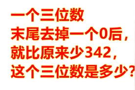 一个三位数末尾去掉一个0后，就比原来少342，这个三位数是多少？视频封面