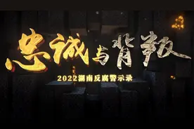 《忠诚与背叛——2022湖南反腐警示录》（上集）视频封面
