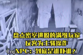 盘点密室逃脱的满级玩家，反客为主骚操作，NPC：到底是谁吓谁？视频封面