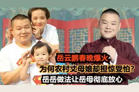 岳云鹏春晚爆火,为何农村丈母娘担惊受怕?岳岳做法让岳母彻底放心视频封面