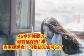 46岁阿姨倾诉：做有偿保姆1年，雇主很满意，可我却无家可归了视频封面