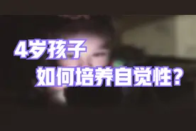 4岁孩子不自觉，做事情总需要父母去逼，如何提高孩子自觉性？视频封面