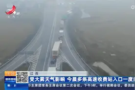 江西：受大雾天气影响 今晨多条高速收费站入口一度封闭视频封面