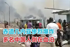 赤道几内亚惨烈大爆炸，多名中国人倒在血泊中，死伤超过600人视频封面