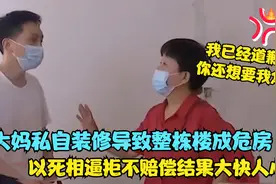 大妈私自装修让整栋楼成危房，以死相逼拒不赔偿，结果大快人心！视频封面