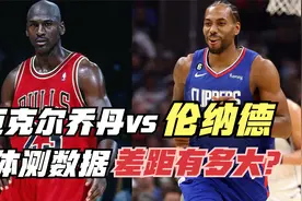 伦纳德vs迈克尔乔丹！体测数据差距有多大？动态天赋差距太离谱视频封面