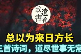 三首诗词道尽人生世事无常，总以为来日方长，不如怜取眼前人！视频封面