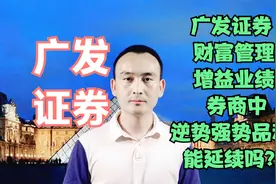 广发证券 财富管理增益业绩 券商中逆势强势品种 能延续吗？视频封面