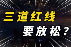 重磅！三道红线要放松？房地产信贷要开闸放水了么？视频封面