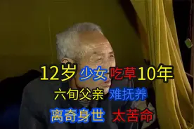 12岁少女吃草10年，六旬父亲难抚养，离奇身世太苦命视频封面