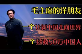 毛主席的两个洋朋友，一个敲响外交大门，另外一个拯救50万中国人视频封面