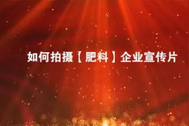 如何拍摄企业宣传片?来，三分钟学会，如何拍摄肥料企业宣传片视频封面