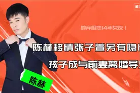 陈赫分手相恋14年女友，转身迎娶张子萱，孩子成二人离婚导火索视频封面